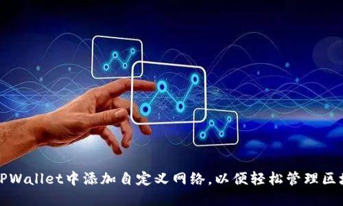 如何在TPWallet中添加自定义网络，以便轻松管理区块链资产
