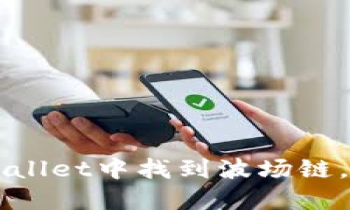 一步步教你在TPWallet中找到波场链，轻松管理你的资产