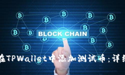 如何在TPWallet中添加测试币:详细指南