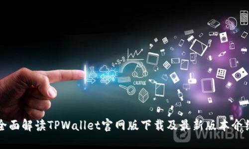 全面解读TPWallet官网版下载及最新版本介绍