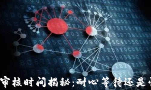 
数字钱包审核时间揭秘：耐心等待还是快速到账？