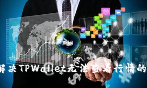 如何解决TPWallet无法查看行情的问题？