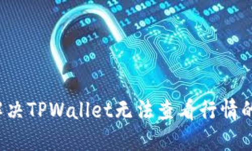如何解决TPWallet无法查看行情的问题？