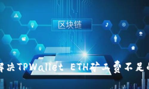 如何解决TPWallet ETH矿工费不足的问题