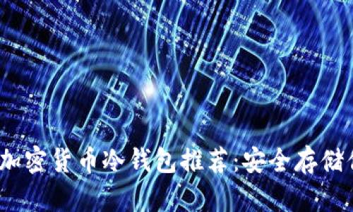 2023年十大加密货币冷钱包推荐：安全存储你的数字财富