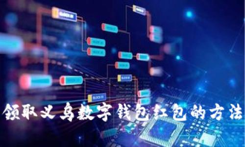 轻松领取义乌数字钱包红包的方法揭秘