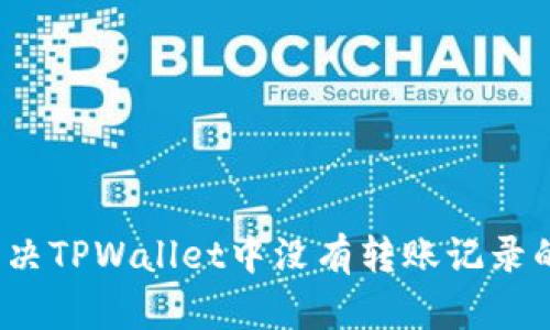 如何解决TPWallet中没有转账记录的问题?