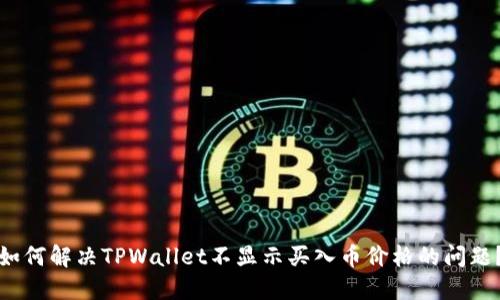 如何解决TPWallet不显示买入币价格的问题?