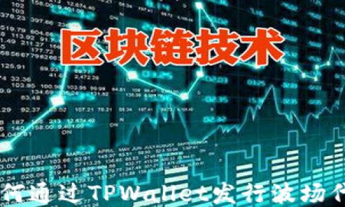 一步步教你如何通过TPWallet发行波场代币,轻松上手!