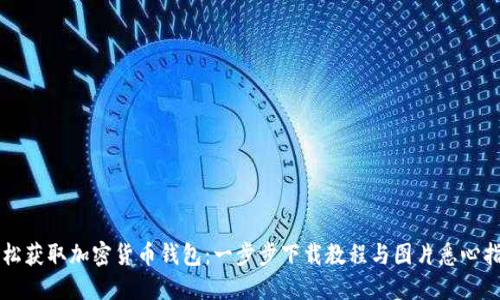 轻松获取加密货币钱包:一步步下载教程与图片悉心指引