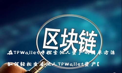 在TPWallet中探索他人资产的简单方法
如何轻松查看他人TPWallet资产?
