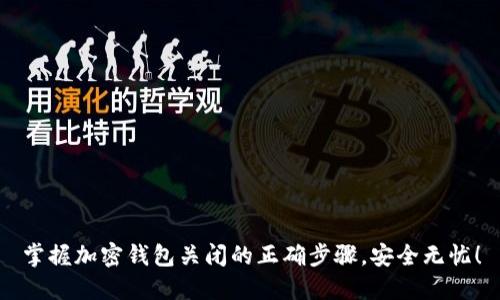 掌握加密钱包关闭的正确步骤,安全无忧!