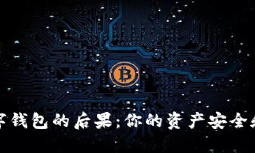 不注销数字钱包的后果:你的资产安全和隐私风险