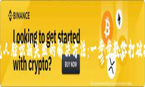 数字钱包人脸识别失败的解决方法:一步步教你打破技术壁垒