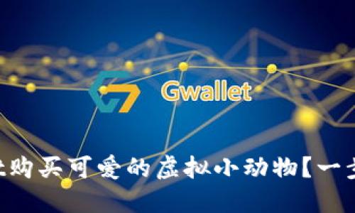 如何通过TPWallet购买可爱的虚拟小动物?一步步带你轻松上手!