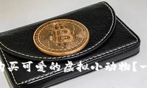 如何通过TPWallet购买可爱的虚拟小动物?一步步带你轻松上手!