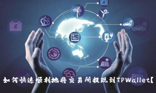 如何快速顺利地将交易所提现到TPWallet?