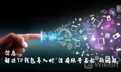 信息
解决TP钱包导入时“没有账号名称”的问题