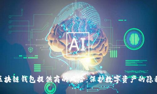 探索区块链钱包提供商的风险:保护数字资产的隐秘挑战