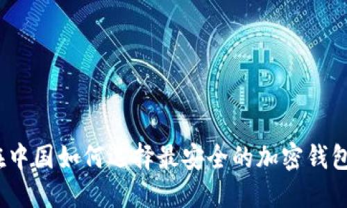 在中国如何选择最安全的加密钱包?