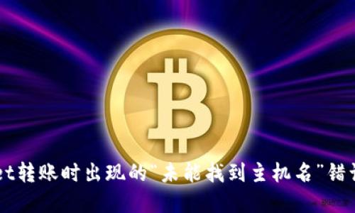 解决TPWallet转账时出现的“未能找到主机名”错误的详细指南