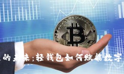 探索区块链的未来:轻钱包如何赋能数字资产新风潮