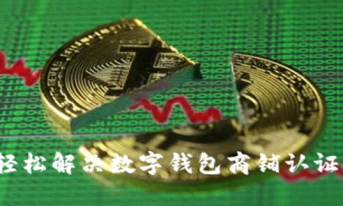 如何轻松解决数字钱包商铺认证难题?