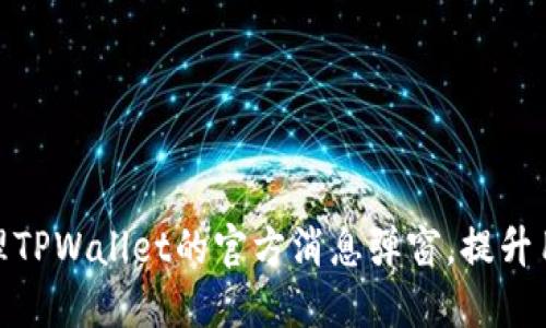 如何处理TPWallet的官方消息弹窗,提升用户体验