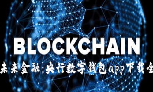 畅享未来金融:央行数字钱包app下载全解读