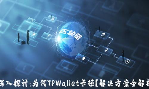 深入探讨:为何TPWallet卡顿?解决方案全解析
