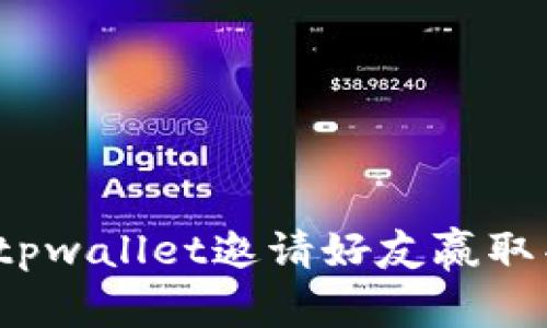 如何通过tpwallet邀请好友赢取丰厚奖励?