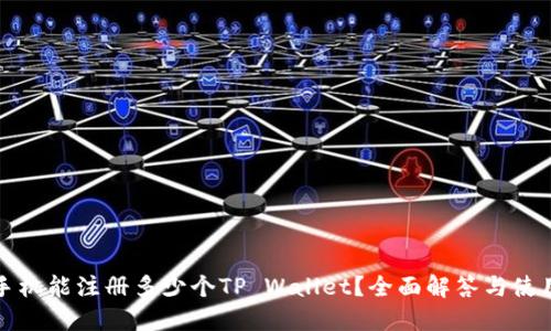 一部手机能注册多少个TP Wallet?全面解答与使用技巧