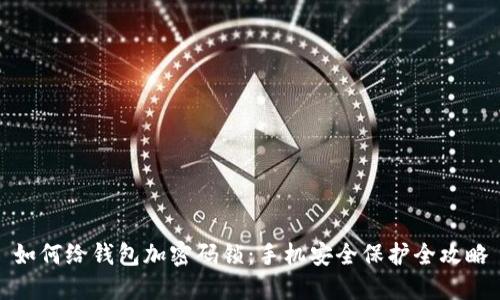 如何给钱包加密码锁：手机安全保护全攻略