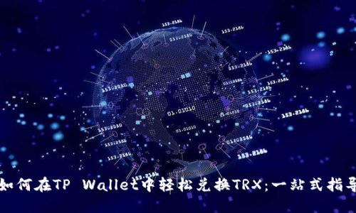 如何在TP Wallet中轻松兑换TRX:一站式指导