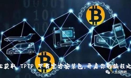 轻松获取 TPTP 下载官方安装包，开启你的编程之旅！