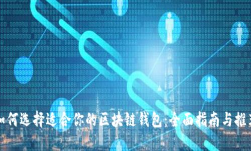 如何选择适合你的区块链钱包：全面指南与推荐