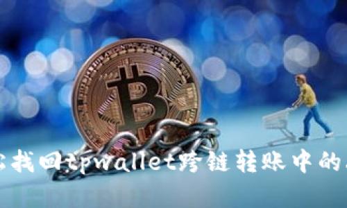 如何轻松找回tpwallet跨链转账中的丢失资产