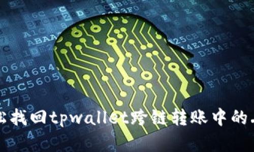 如何轻松找回tpwallet跨链转账中的丢失资产