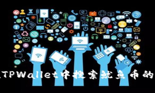 轻松在TPWallet中搜索鱿鱼币的全攻略