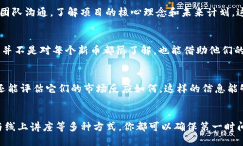   如何及时获取TPWallet上新币的信息？ / 

 guanjianci TPWallet, 新币, 月度报告, 加密货币, 区块链 /guanjianci 

引言
在加密货币的世界里，新的币种层出不穷，尤其是在像TPWallet这样的数字资产钱包平台上。如果你是一位热衷于投资新币的用户，了解如何快速获取TPWallet上新币的信息就显得尤为重要。毕竟，抢先购买新币的时机往往能直接影响你的投资回报率。

TPWallet简介
TPWallet是一个功能强大的数字资产钱包，支持多个类型的加密货币。它不仅允许用户存储、转账和交易，还时常更新新的币种，以满足市场的需求。因此，为了不错过那些潜力巨大的新币，了解如何查询新币信息就成为了每位用户的必要技能。

关注官方渠道
获取TPWallet新币信息，最直接且可靠的方式就是关注官方渠道。TPWallet的官方网站和社交媒体平台（如Twitter、Telegram、Facebook等）会定期发布新币的上线信息和相关公告。这些渠道不仅提供最新动态，还能让用户了解每个新币的背景、技术特点和预期市场表现。

注册信息提醒
另一种有效的方式是通过TPWallet的注册功能，开通信息提醒。当TPWallet上线新币时，用户将会收到推送通知。这是在忙碌的日常生活中，保证不错过任何投资机会的一种便捷解决方案。

浏览社区论坛和信息平台
除了官方渠道外，加密货币社区的论坛和信息平台也是值得关注的地方。像Reddit、Bitcointalk这样的论坛上，用户们会热衷于讨论各种新币的上线和市场趋势。在这些平台上，往往可以得到第一手的信息和独到的见解，了解哪些新币可能会成为未来的明星。

使用区块链分析工具
如今，许多区块链分析工具可以帮助用户跟踪新币的上市动态。通过这些工具，用户能够实时监测市场走势和新币的流通情况。这不仅能够获取TPWallet上新币的信息，还可以深入分析新币的市场潜力。

参加线上讲座和AMA
很多项目方会举行线上讲座或者“问我任何事”（AMA）活动，介绍即将上线的新币。参与这些活动不仅可以获得新币第一手的介绍，还能够直接与开发团队沟通，了解项目的核心理念和未来计划。这样一来，你在投资决策时会多一份信心。

关注市场分析师和KOL的推荐
若想获得更多投资建议，可以关注一些加密货币市场分析师和意见领袖（KOL）的动态。他们会针对新币进行分析，提供独特的见解和评估。这样即使你并不是对每个新币都很了解，也能借助他们的专业知识做出更准确的投资判断。

定期查阅TPWallet的月度报告
TPWallet通常会发布月度报告，回顾过去一段时间里新币的上线情况以及它们的市场表现。通过定期查阅这些报告，你不仅可以了解哪些新币上线，还能评估它们的市场反应如何。这样的信息能够帮助你更好地进行投资组合的调整。

总结
其实，及时获取TPWallet上新币的信息并不是一件困难的事情。通过关注官方渠道、使用信息提醒功能、浏览社区论坛、利用区块链分析工具，以及参与线上讲座等多种方式，你都可以确保第一时间掌握新币的动态。随着加密货币市场的发展，对新币的研究和投入也应更加多元化和深入。希望这些建议能帮你更有效地在TPWallet中探索新机遇！