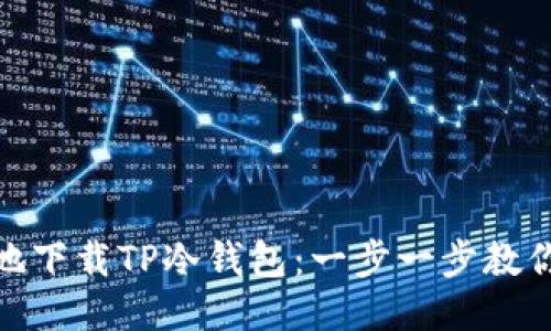 如何安全地下载TP冷钱包:一步一步教你避免风险