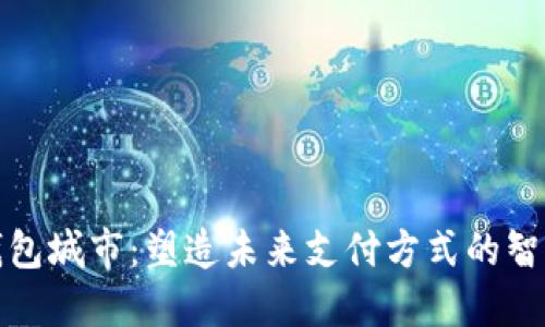 探秘数字钱包城市:塑造未来支付方式的智能生态系统
