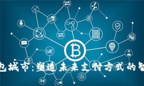 探秘数字钱包城市:塑造未来支付方式的智能生态系统