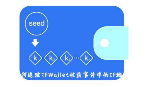 如何追踪TPWallet被盗事件中的IP地址？