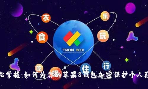 轻松掌握:如何为你的苹果8钱包加密保护个人隐私