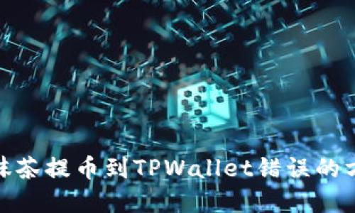 如何解决抹茶提币到TPWallet错误的方法与步骤