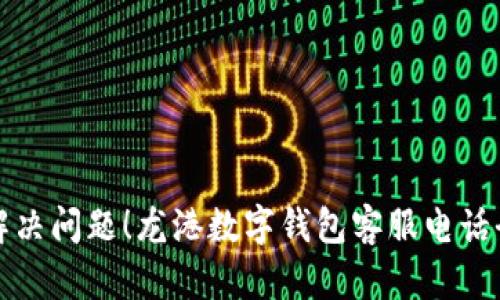 快速解决问题!龙港数字钱包客服电话全攻略