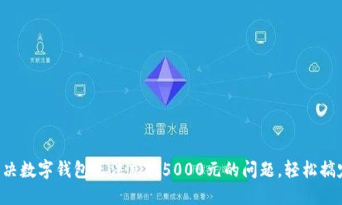 解决数字钱包无法充值5000元的问题,轻松搞定!
