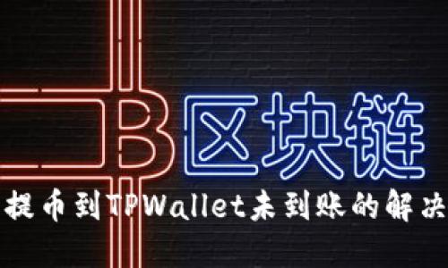 火币提币到TPWallet未到账的解决指南