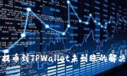 火币提币到TPWallet未到账的解决指南